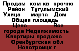 Продам 2ком.кв. срочно › Район ­ Тугулымский › Улица ­ 8 марта › Дом ­ 30 › Общая площадь ­ 48 › Цена ­ 780 000 - Все города Недвижимость » Квартиры продажа   . Оренбургская обл.,Новотроицк г.